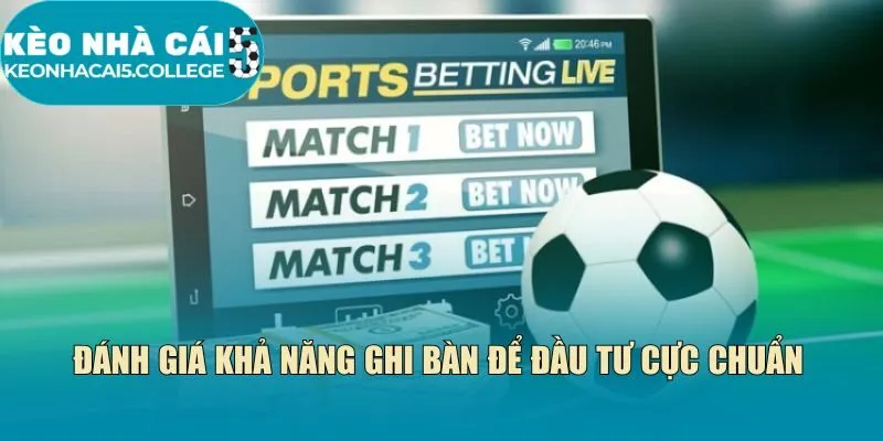 Đánh giá khả năng ghi bàn để đầu tư cực chuẩn
