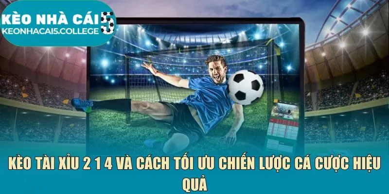 Kèo tài xỉu 2 1 4